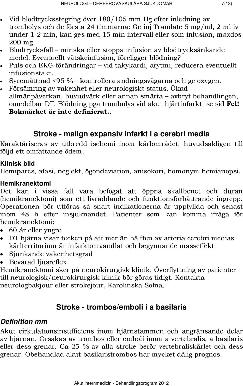 Puls och EKG-förändringar vid takykardi, arytmi, reducera eventuellt infusionstakt. Syremättnad <95 % kontrollera andningsvägarna och ge oxygen. Försämring av vakenhet eller neurologiskt status.