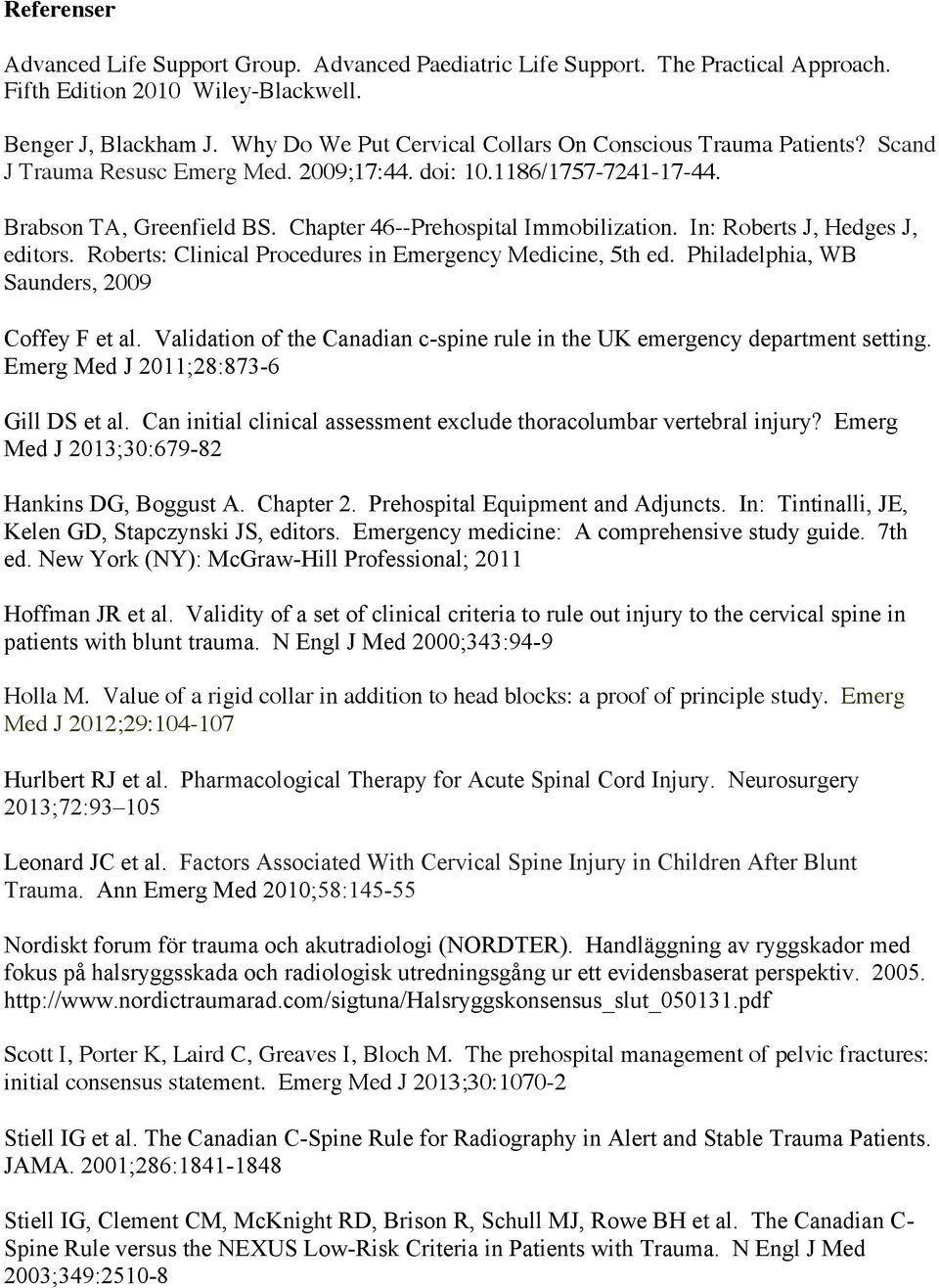 Chapter 46--Prehospital Immobilization. In: Roberts J, Hedges J, editors. Roberts: Clinical Procedures in Emergency Medicine, 5th ed. Philadelphia, WB Saunders, 2009 Coffey F et al.