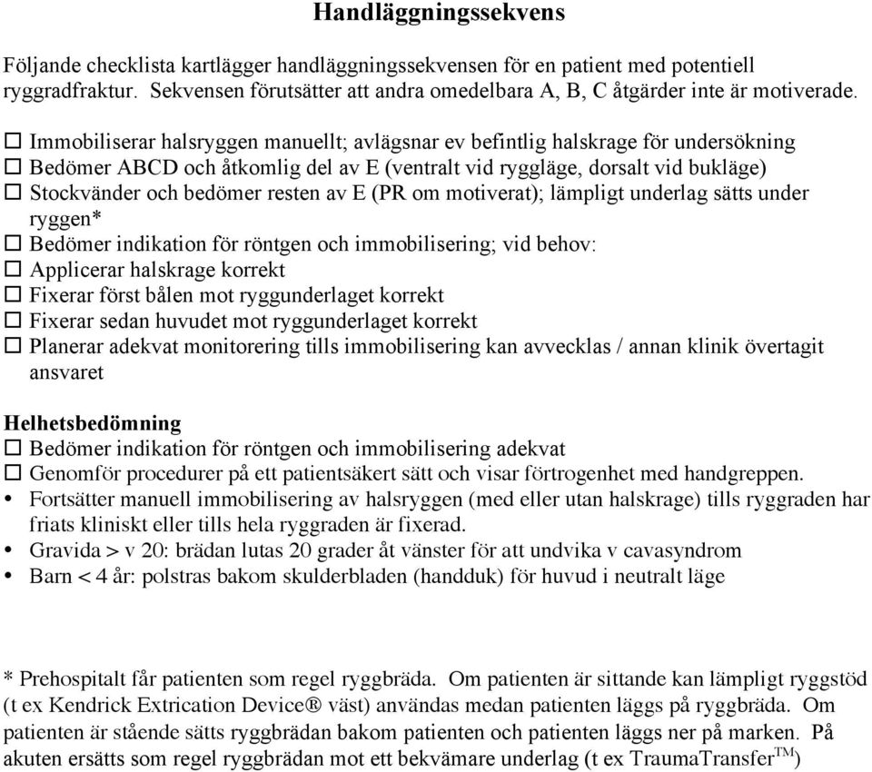 Stockvänder och bedömer resten av E (PR om motiverat); lämpligt underlag sätts under ryggen*! Bedömer indikation för röntgen och immobilisering; vid behov:! Applicerar halskrage korrekt!