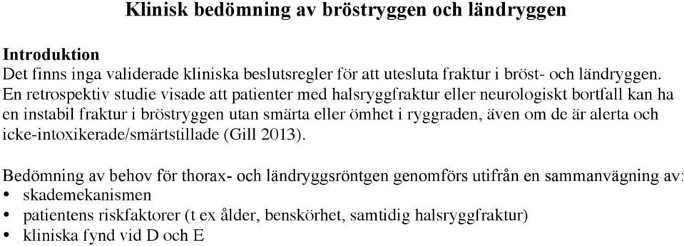 eller ömhet i ryggraden, även om de är alerta och icke-intoxikerade/smärtstillade (Gill 2013).