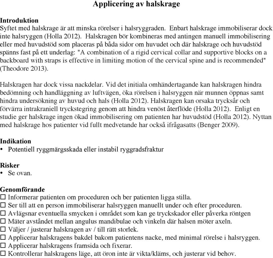 a rigid cervical collar and supportive blocks on a backboard with straps is effective in limiting motion of the cervical spine and is recommended" (Theodore 2013). Halskragen har dock vissa nackdelar.