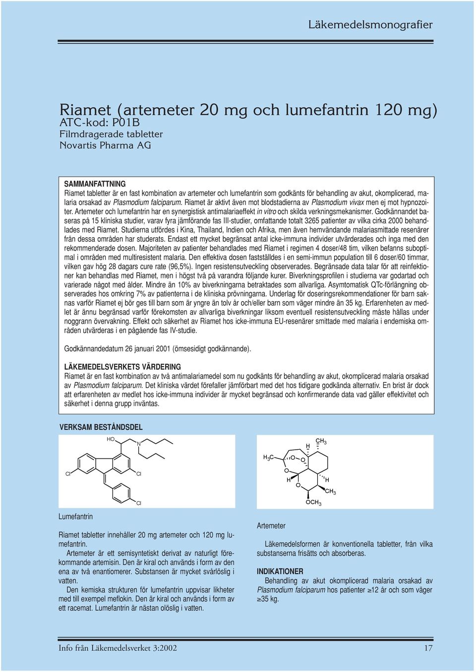 Artemeter och lumefantrin har en synergistisk antimalariaeffekt in vitro och skilda verkningsmekanismer.