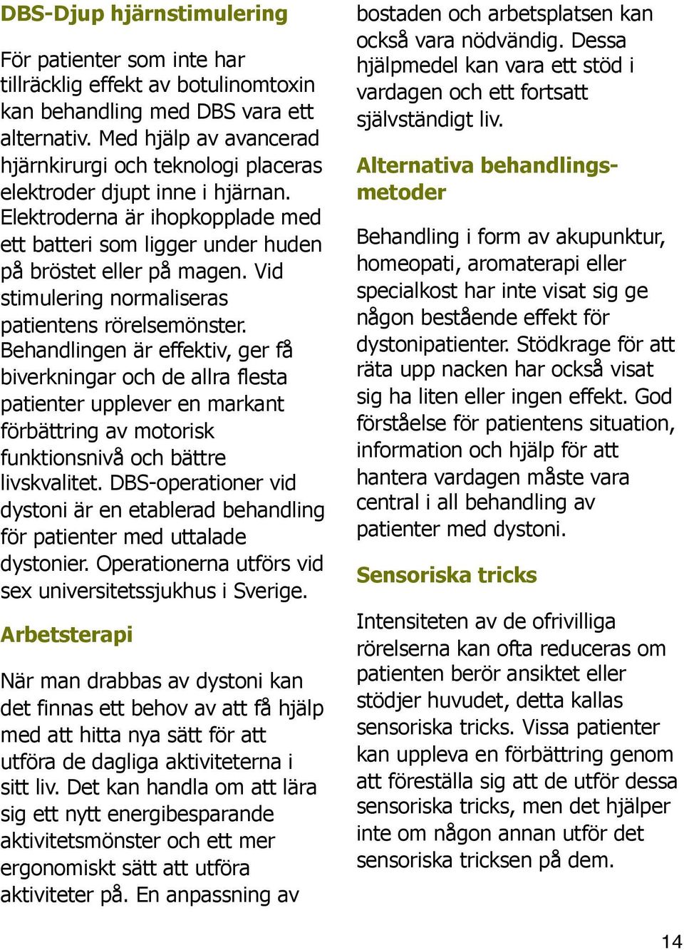 Vid stimulering normaliseras patientens rörelsemönster.