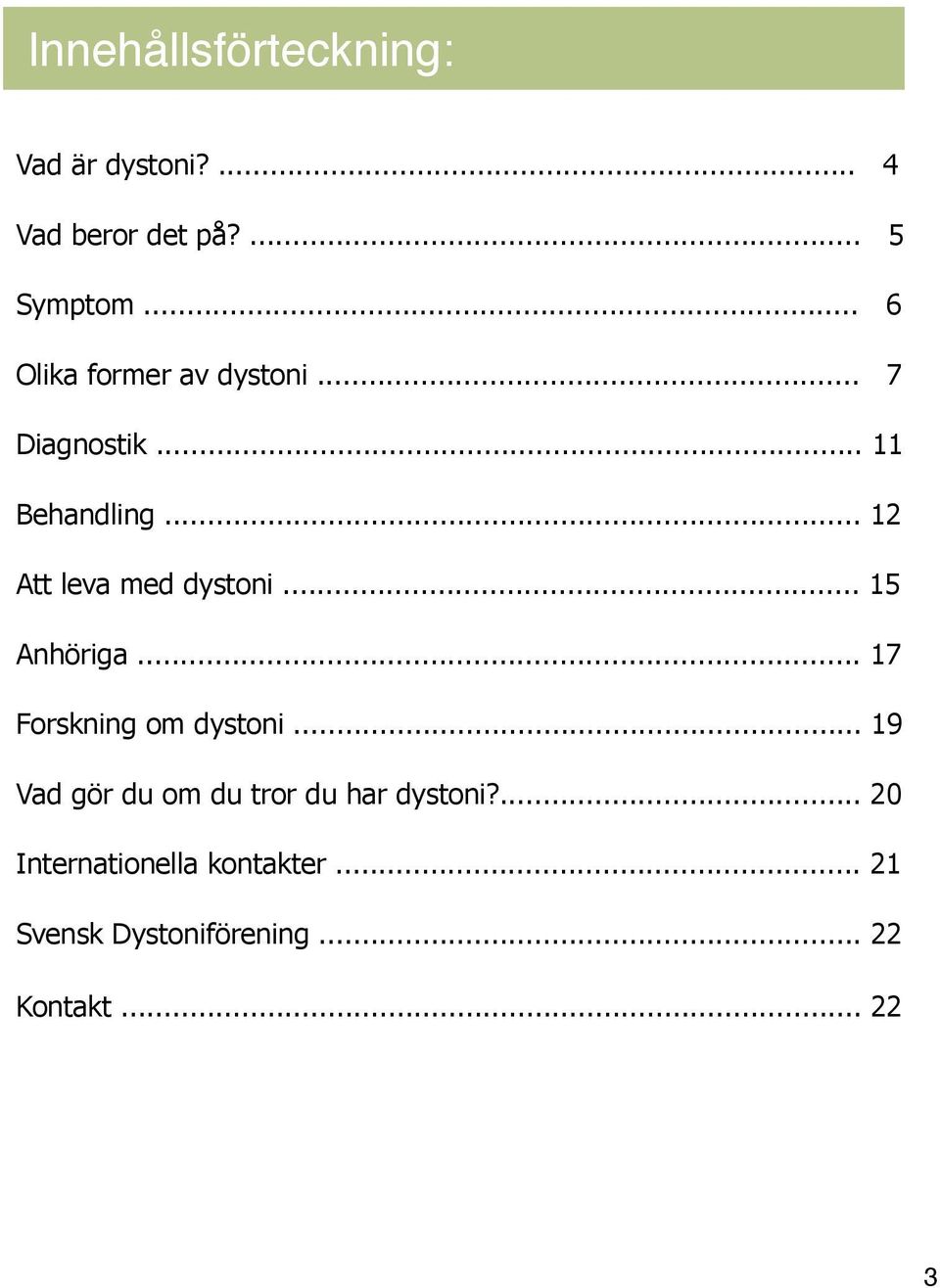 .. 12 Att leva med dystoni... 15 Anhöriga... 17 Forskning om dystoni.