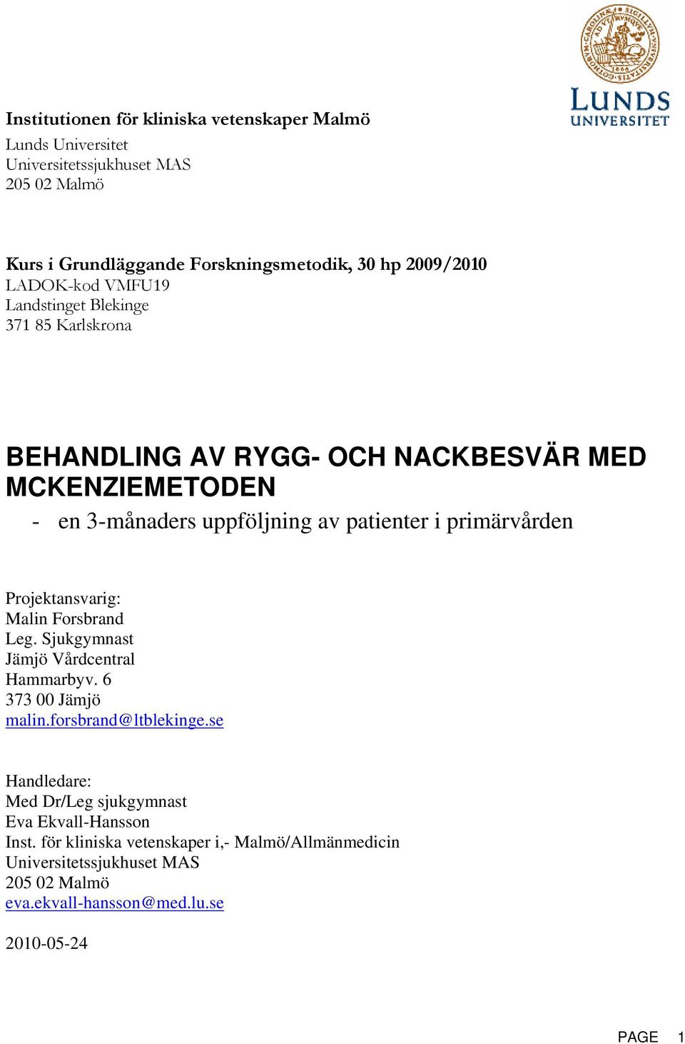 primärvården Projektansvarig: Malin Forsbrand Leg. Sjukgymnast Jämjö Vårdcentral Hammarbyv. 6 373 00 Jämjö malin.forsbrand@ltblekinge.