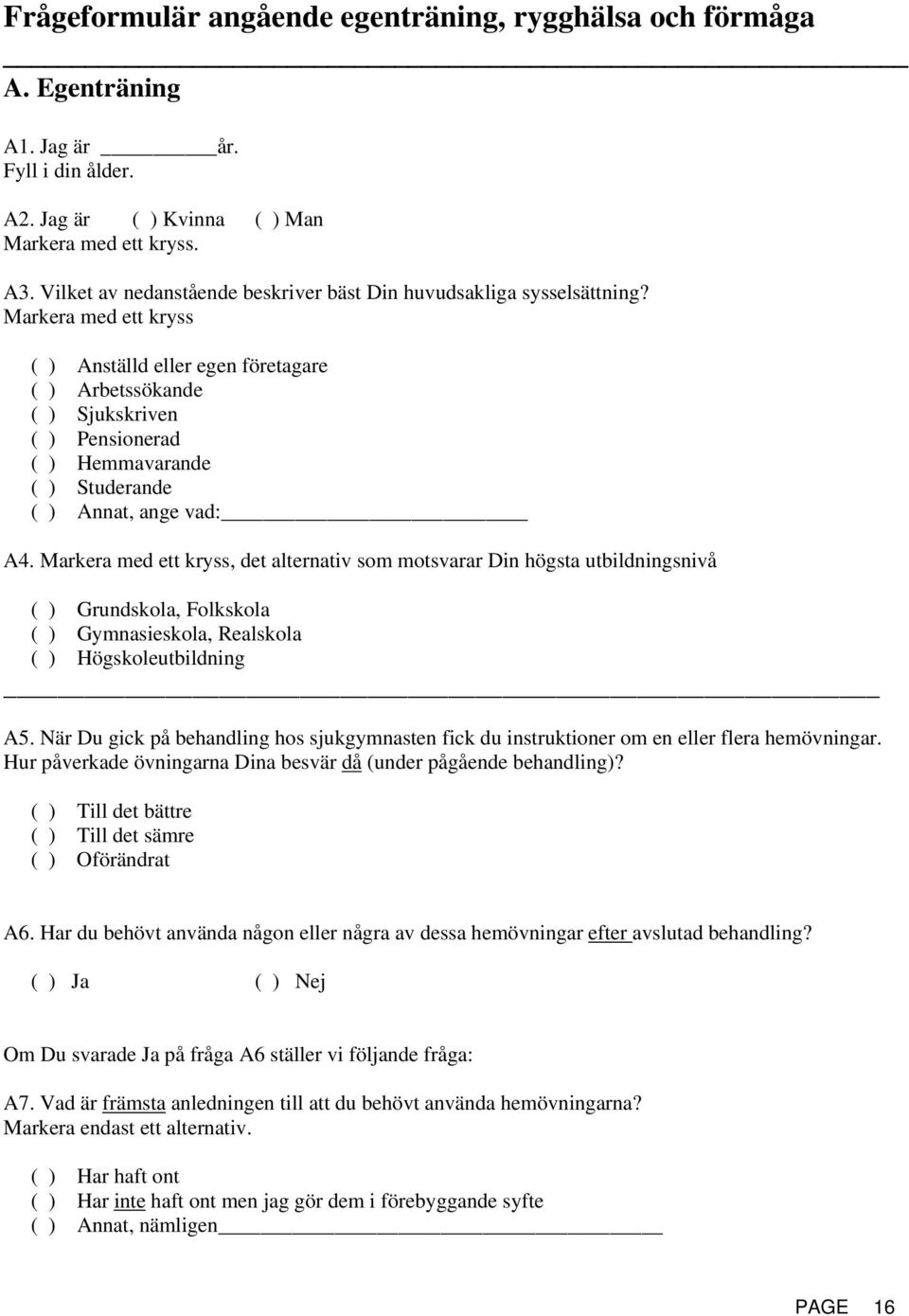 Markera med ett kryss ( ) Anställd eller egen företagare ( ) Arbetssökande ( ) Sjukskriven ( ) Pensionerad ( ) Hemmavarande ( ) Studerande ( ) Annat, ange vad: A4.