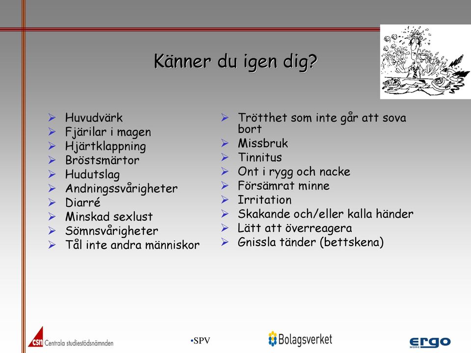 Diarré Minskad sexlust Sömnsvårigheter Tål inte andra människor Trötthet som inte går