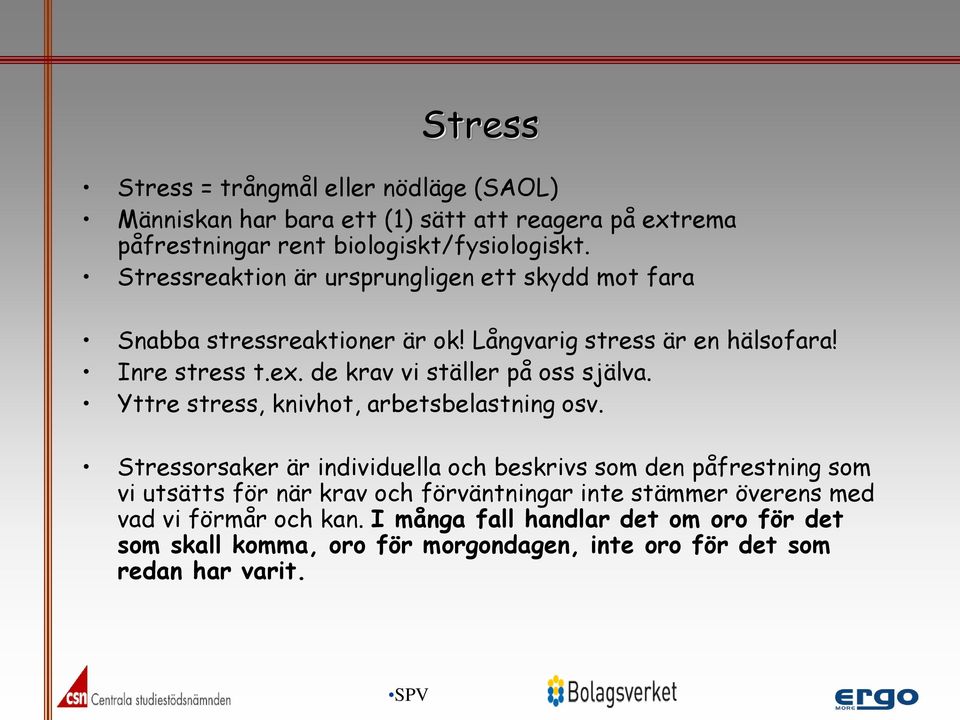 de krav vi ställer på oss själva. Yttre stress, knivhot, arbetsbelastning osv.