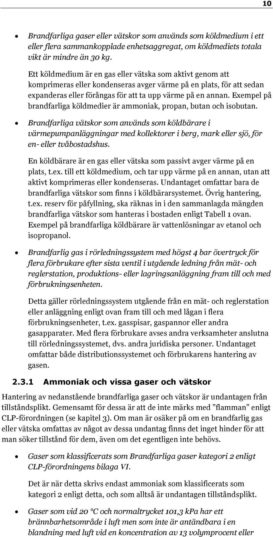 Exempel på brandfarliga köldmedier är ammoniak, propan, butan och isobutan.