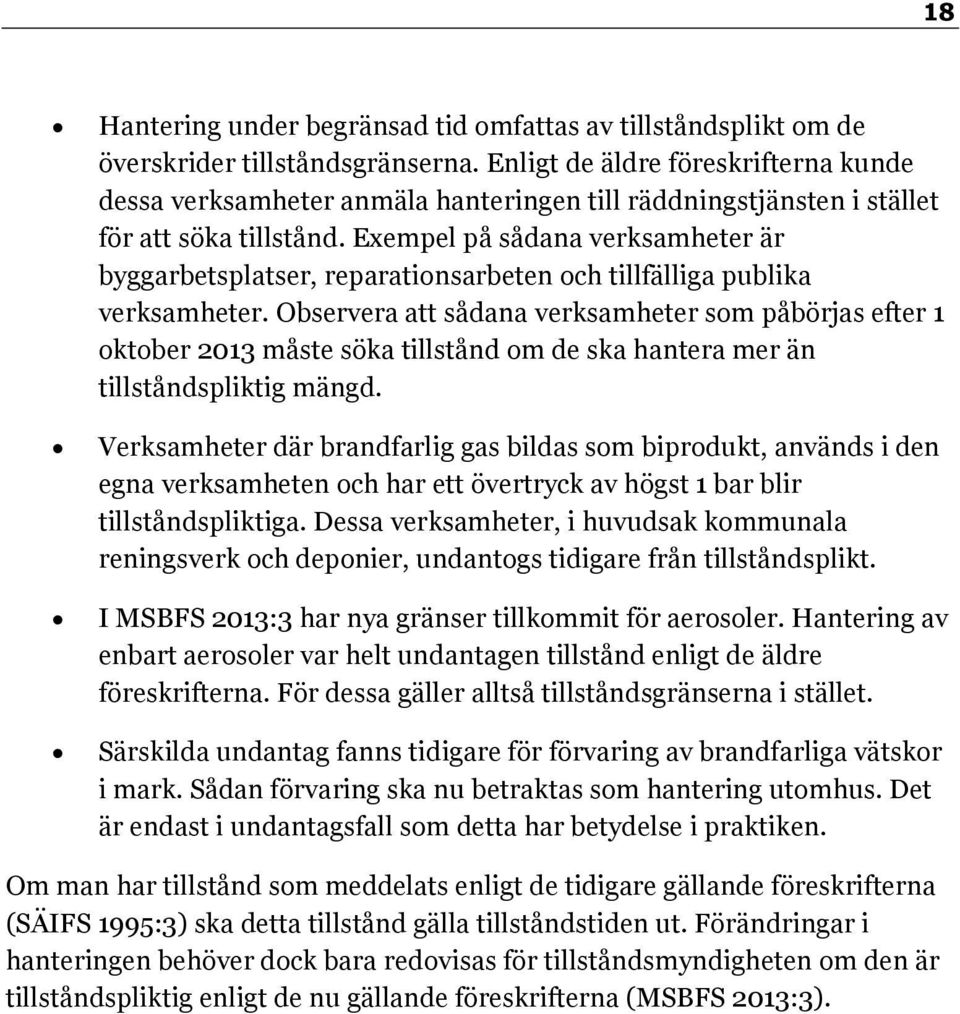 Exempel på sådana verksamheter är byggarbetsplatser, reparationsarbeten och tillfälliga publika verksamheter.