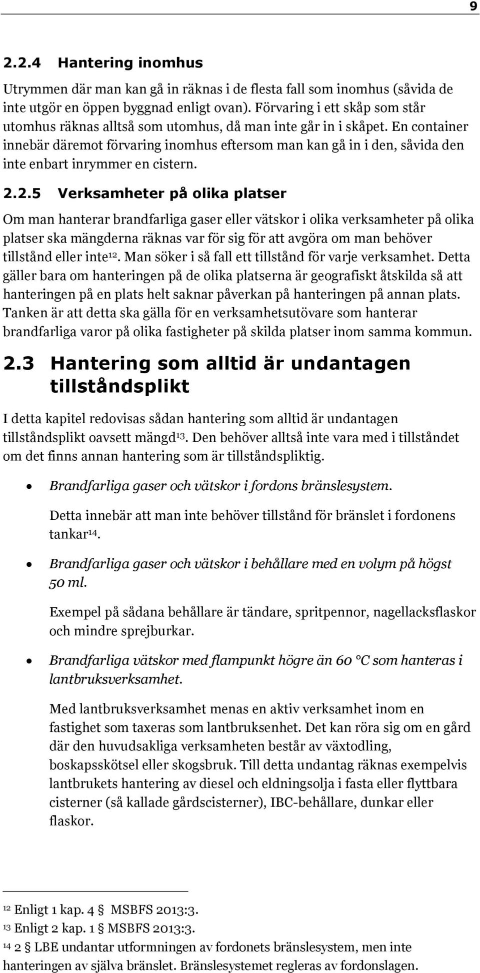 En container innebär däremot förvaring inomhus eftersom man kan gå in i den, såvida den inte enbart inrymmer en cistern. 2.