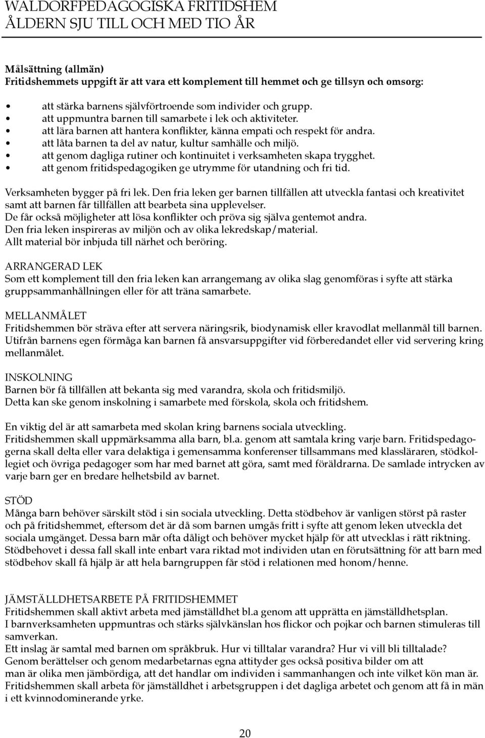 att låta barnen ta del av natur, kultur samhälle och miljö. att genom dagliga rutiner och kontinuitet i verksamheten skapa trygghet. att genom fritidspedagogiken ge utrymme för utandning och fri tid.