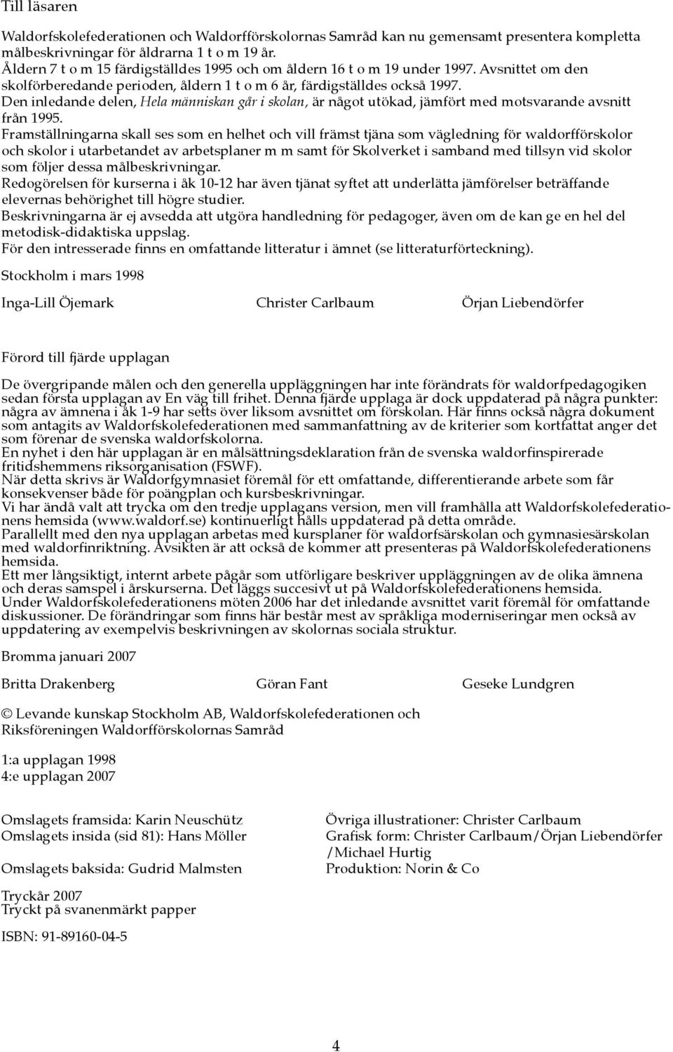 Den inledande delen, Hela människan går i skolan, är något utökad, jämfört med motsvarande avsnitt från 1995.