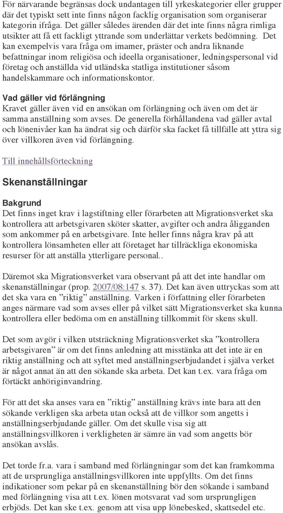 Det kan exempelvis vara fråga om imamer, präster och andra liknande befattningar inom religiösa och ideella organisationer, ledningspersonal vid företag och anställda vid utländska statliga