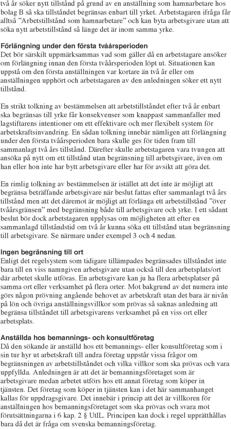 Förlängning under den första tvåårsperioden Det bör särskilt uppmärksammas vad som gäller då en arbetstagare ansöker om förlängning innan den första tvåårsperioden löpt ut.