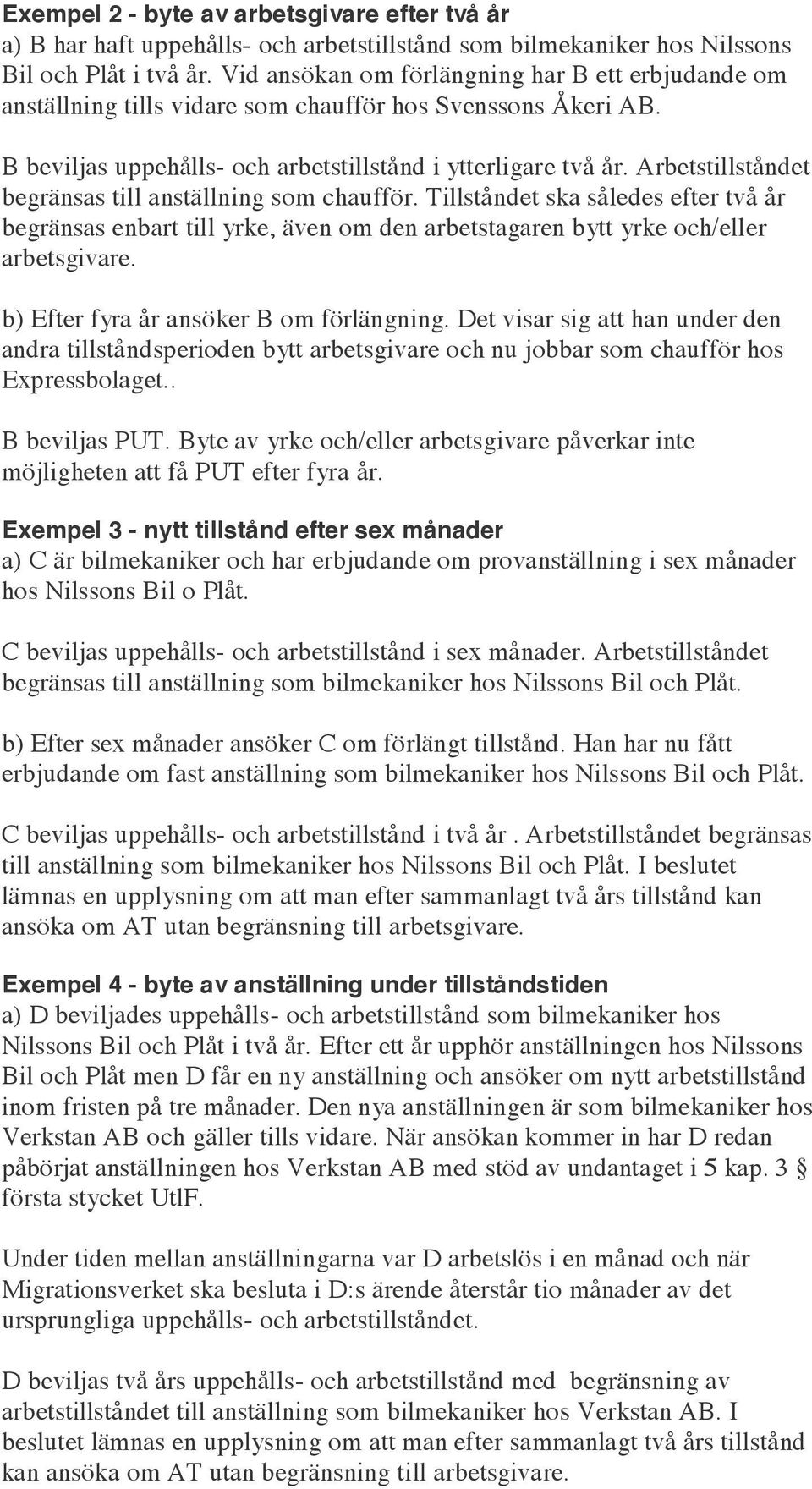 Arbetstillståndet begränsas till anställning som chaufför. Tillståndet ska således efter två år begränsas enbart till yrke, även om den arbetstagaren bytt yrke och/eller arbetsgivare.