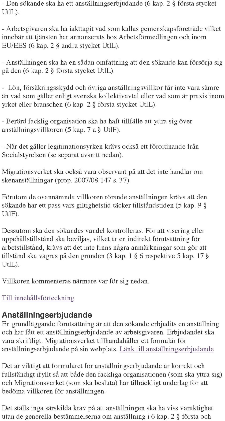 - Anställningen ska ha en sådan omfattning att den sökande kan försörja sig på den (6 kap. 2 första stycket UtlL).