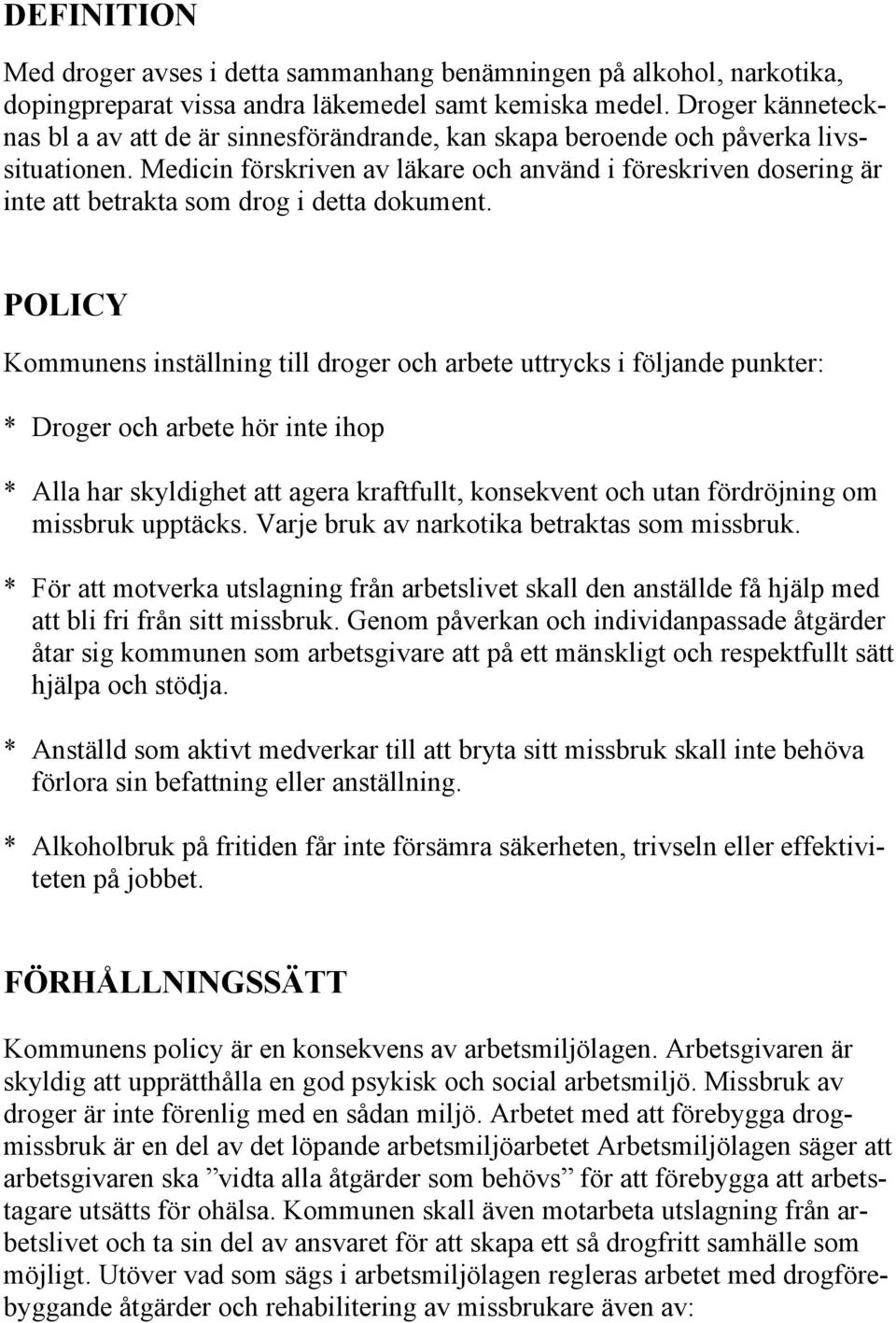 Medicin förskriven av läkare och använd i föreskriven dosering är inte att betrakta som drog i detta dokument.