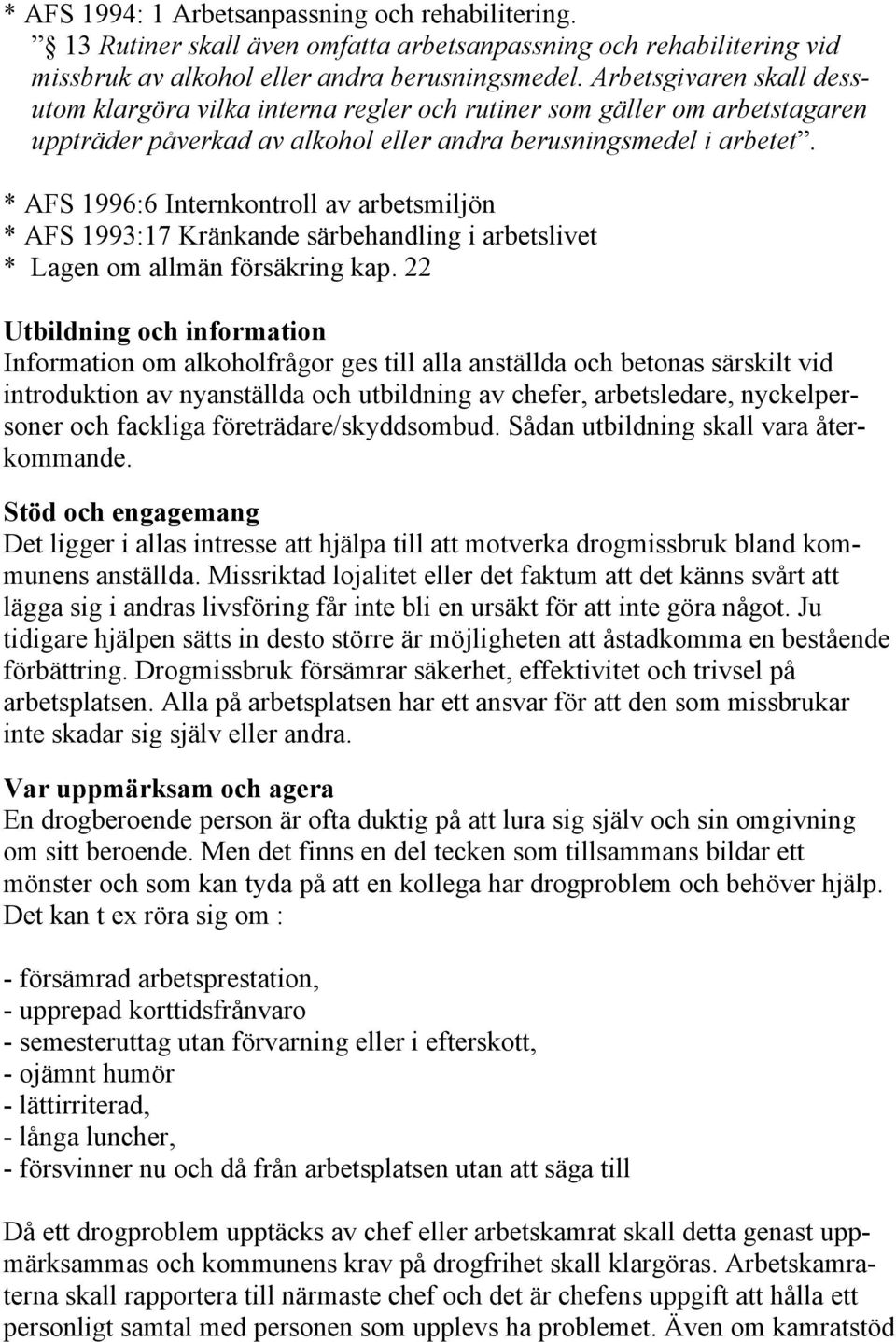 * AFS 1996:6 Internkontroll av arbetsmiljön * AFS 1993:17 Kränkande särbehandling i arbetslivet * Lagen om allmän försäkring kap.