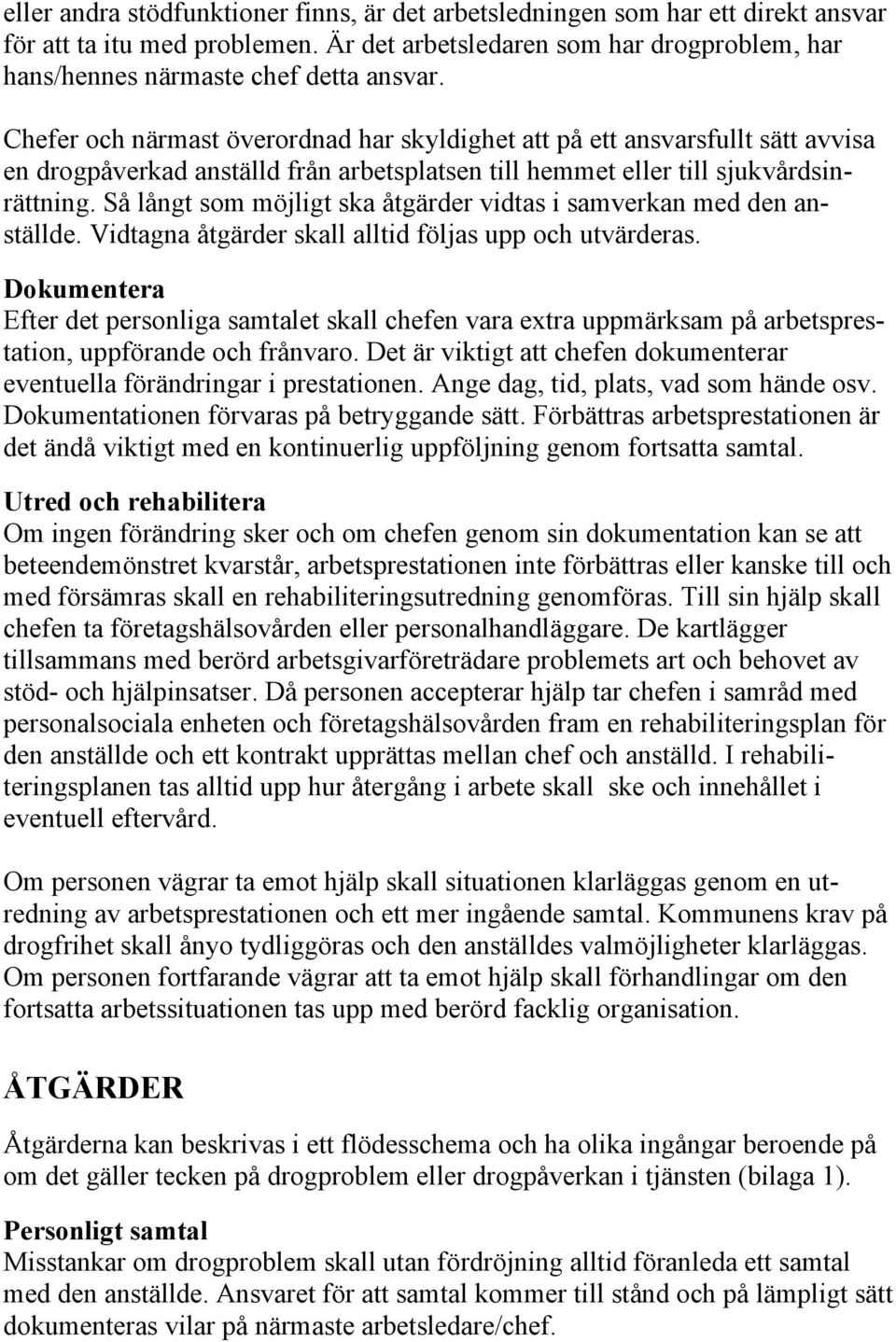 Så långt som möjligt ska åtgärder vidtas i samverkan med den anställde. Vidtagna åtgärder skall alltid följas upp och utvärderas.