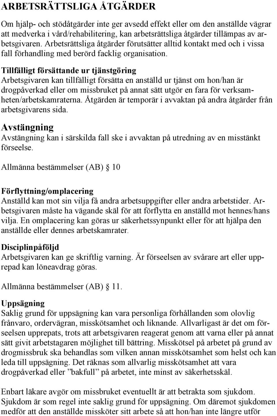 Tillfälligt försättande ur tjänstgöring Arbetsgivaren kan tillfälligt försätta en anställd ur tjänst om hon/han är drogpåverkad eller om missbruket på annat sätt utgör en fara för