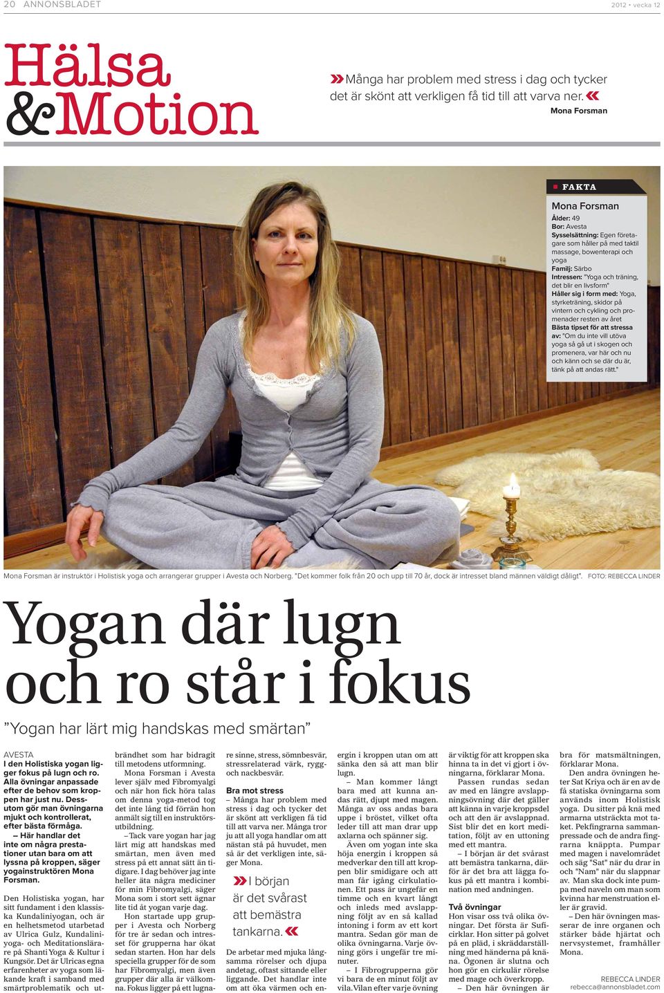 livsform" Håller sig i form med: Yoga, styrketräning, skidor på vintern och cykling och promenader resten av året Bästa tipset för att stressa av: "Om du inte vill utöva yoga så gå ut i skogen och