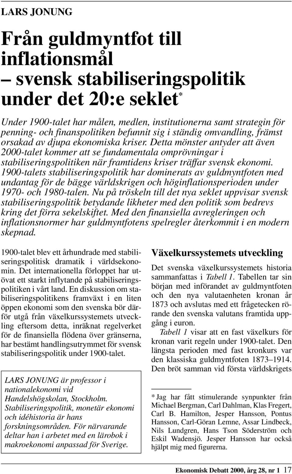 Detta mönster antyder att även 2000-talet kommer att se fundamentala omprövningar i stabiliseringspolitiken när framtidens kriser träffar svensk ekonomi.