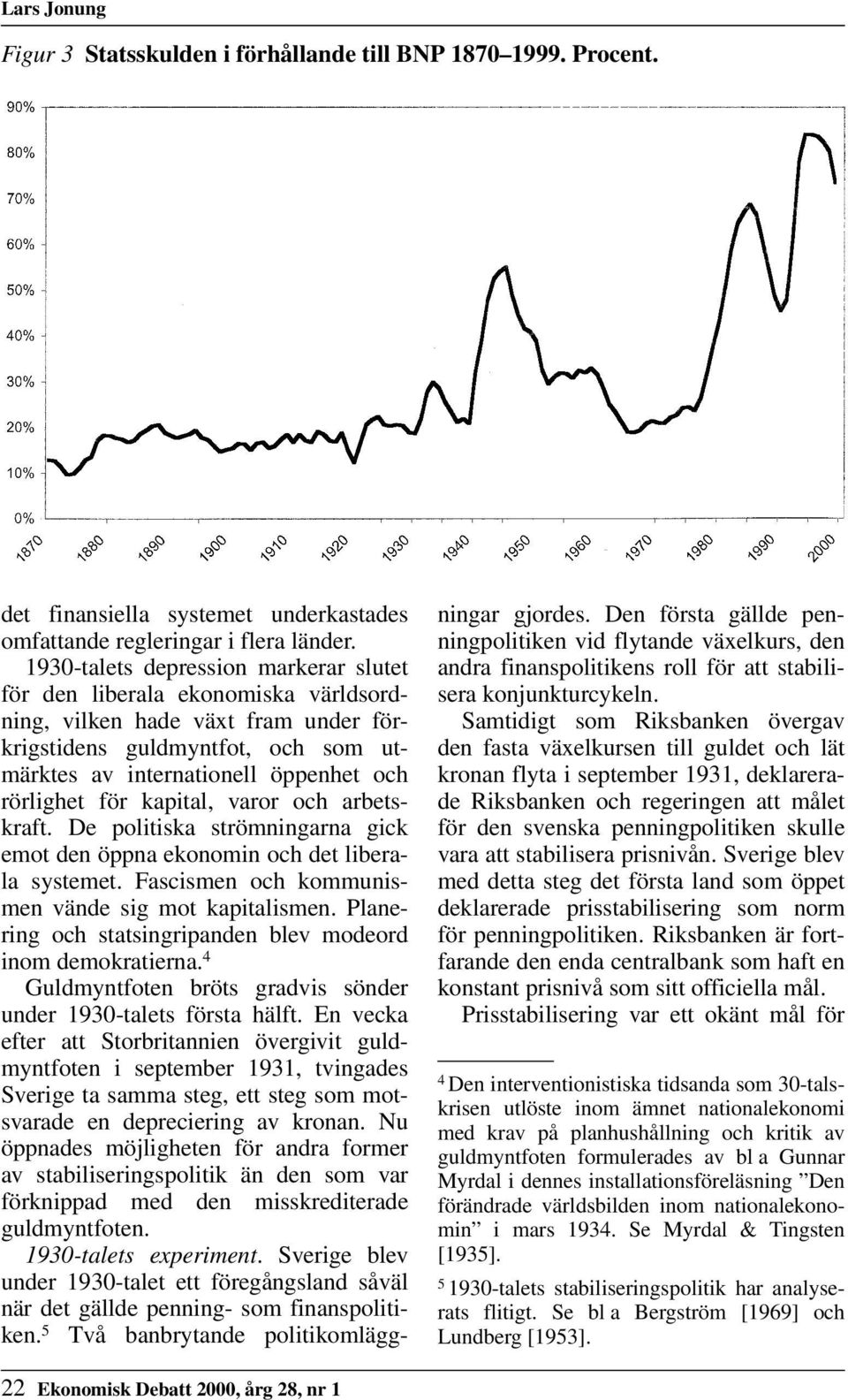 för kapital, varor och arbetskraft. De politiska strömningarna gick emot den öppna ekonomin och det liberala systemet. Fascismen och kommunismen vände sig mot kapitalismen.