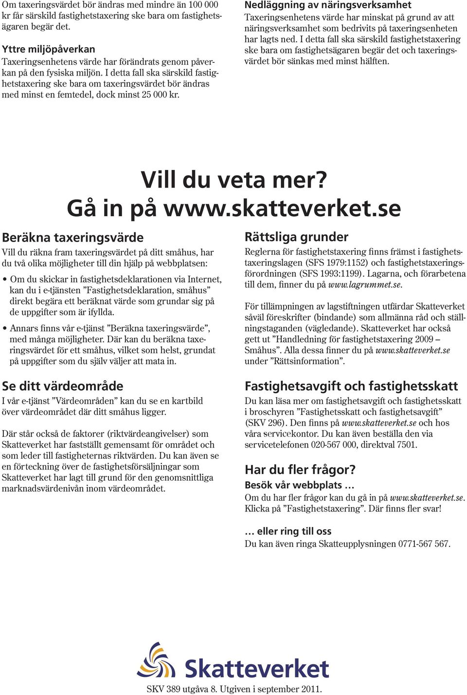 I detta fall ska särskild fastighetstaxering ske bara om taxeringsvärdet bör ändras med minst en femtedel, dock minst 25 000 kr.