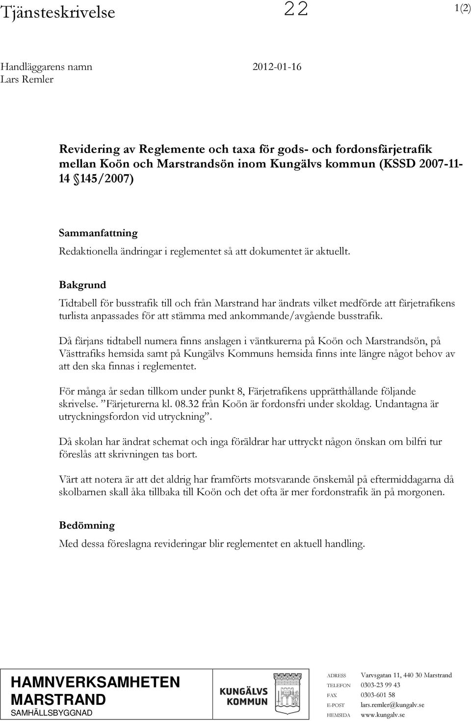 Bakgrund Tidtabell för busstrafik till och från Marstrand har ändrats vilket medförde att färjetrafikens turlista anpassades för att stämma med ankommande/avgående busstrafik.