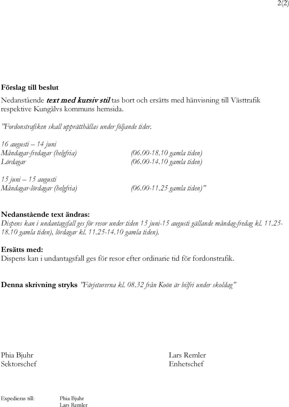 10 gamla tiden) (06.00-11.25 gamla tiden) Nedanstående text ändras: Dispens kan i undantagsfall ges för resor under tiden 15 juni-15 augusti gällande måndag-fredag kl. 11.25-18.