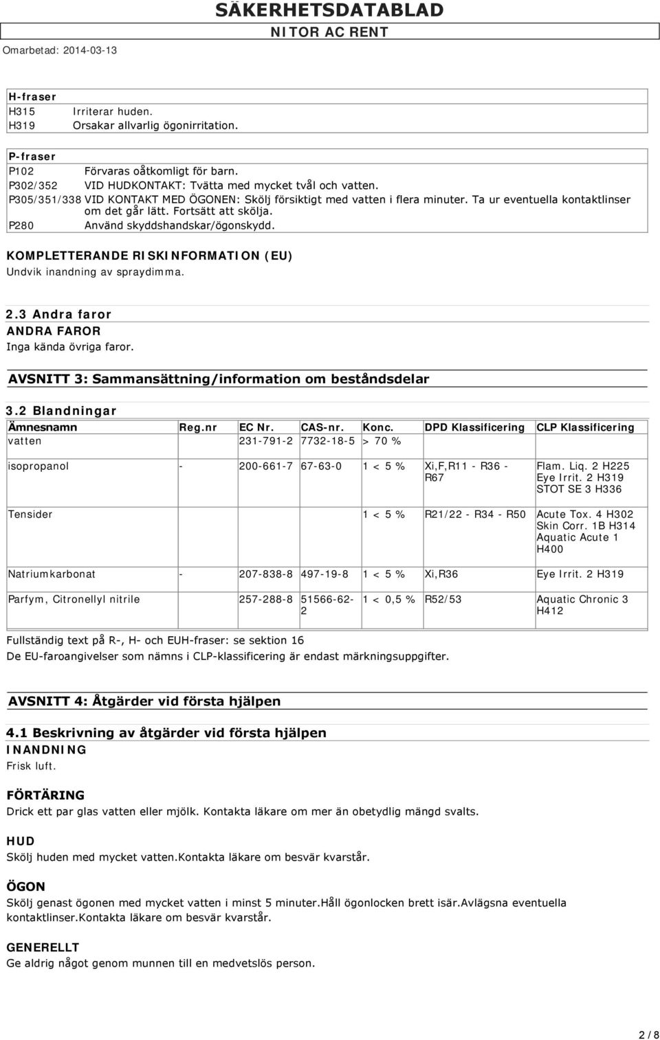 KOMPLETTERANDE RISKINFORMATION (EU) Undvik inandning av spraydimma. 2.3 Andra faror ANDRA FAROR Inga kända övriga faror. AVSNITT 3: Sammansättning/information om beståndsdelar 3.