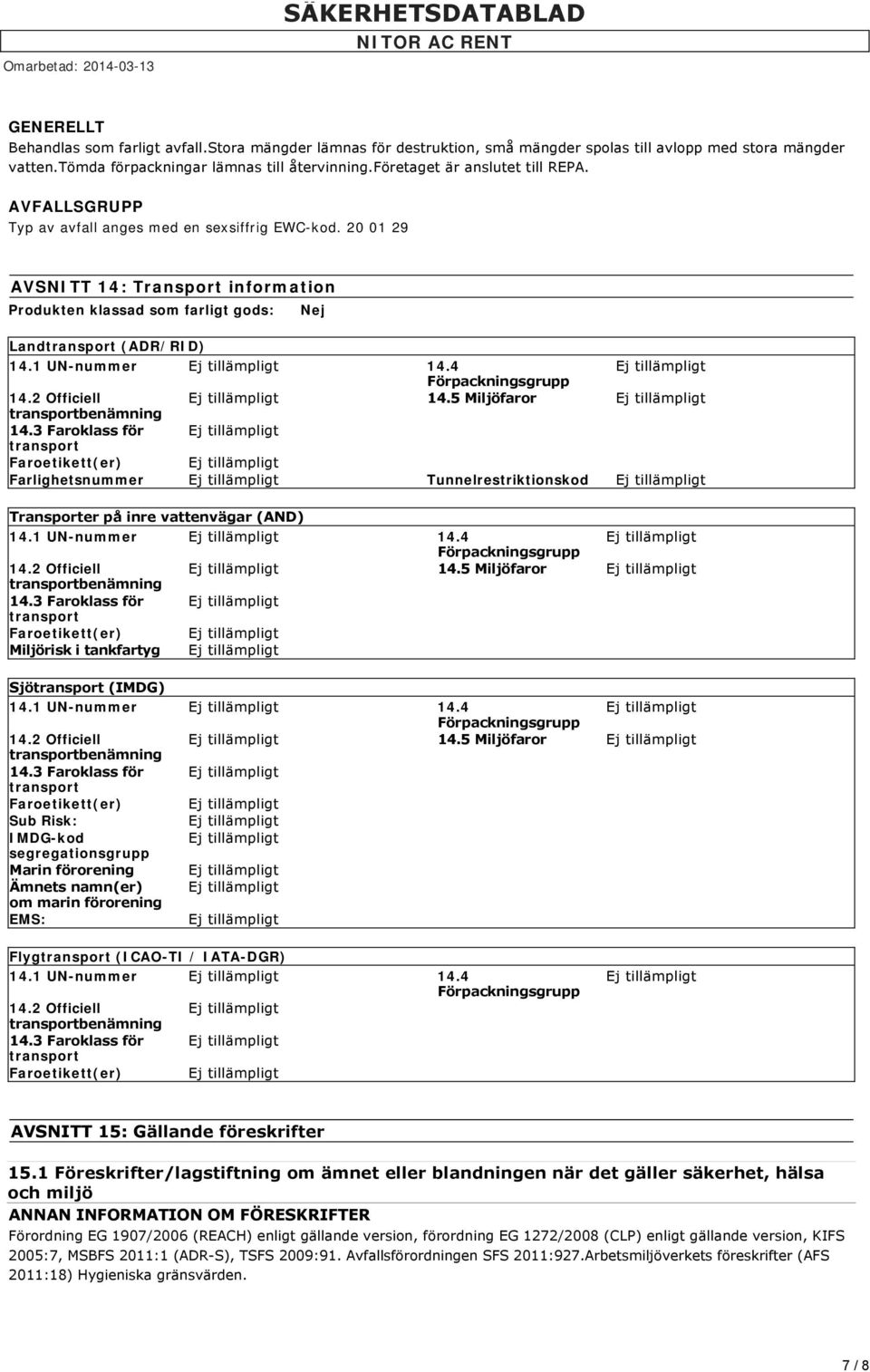 20 01 29 AVSNITT 14: Transport information Produkten klassad som farligt gods: Nej Landtransport (ADR/RID) 14.1 UN-nummer 14.4 Förpackningsgrupp 14.2 Officiell 14.5 Miljöfaror transportbenämning 14.