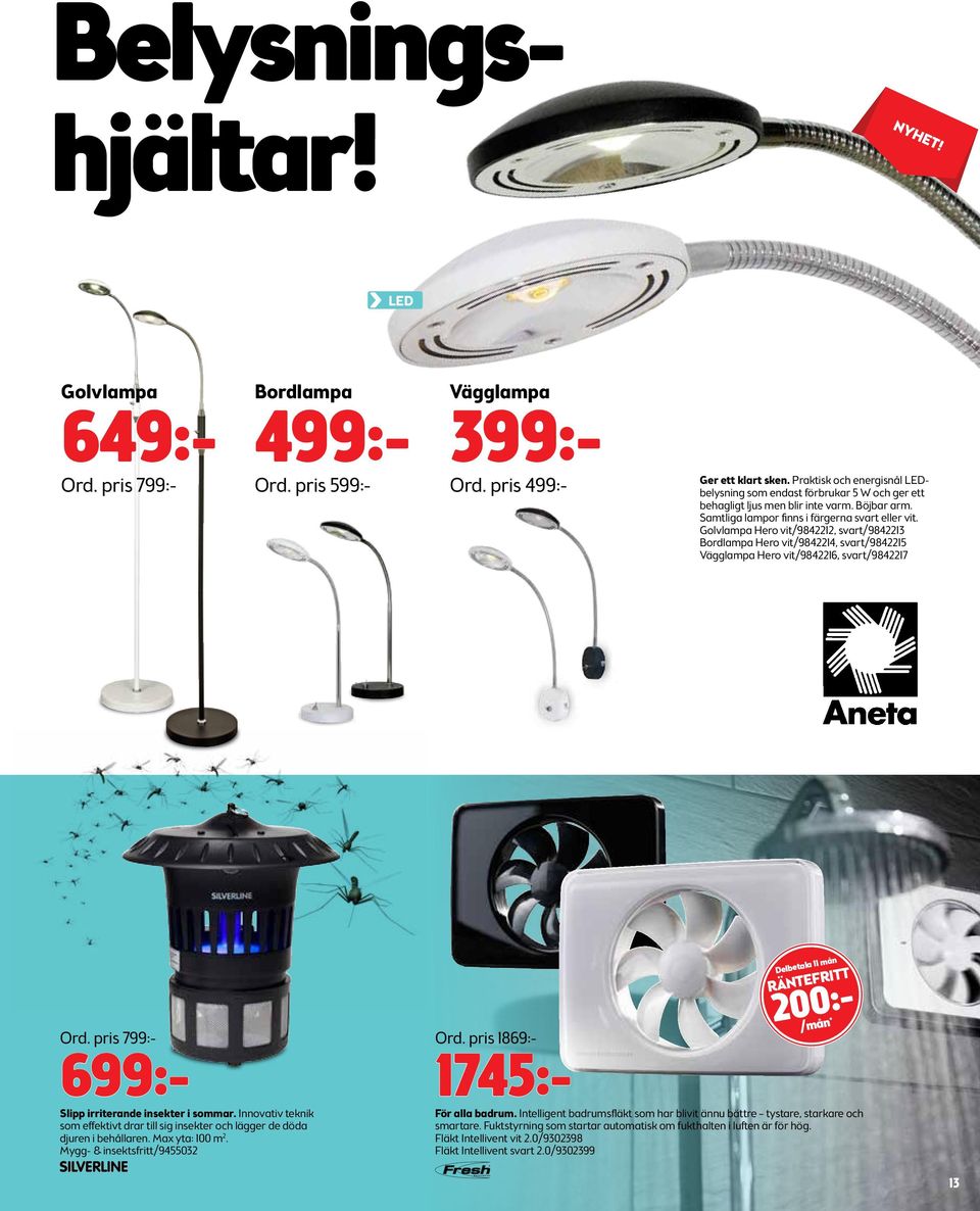 Golvlampa Hero vit/9842212, svart/9842213 Bordlampa Hero vit/9842214, svart/9842215 Vägglampa Hero vit/9842216, svart/9842217 Ord. pris 799:- 699:- Slipp irriterande insekter i sommar.