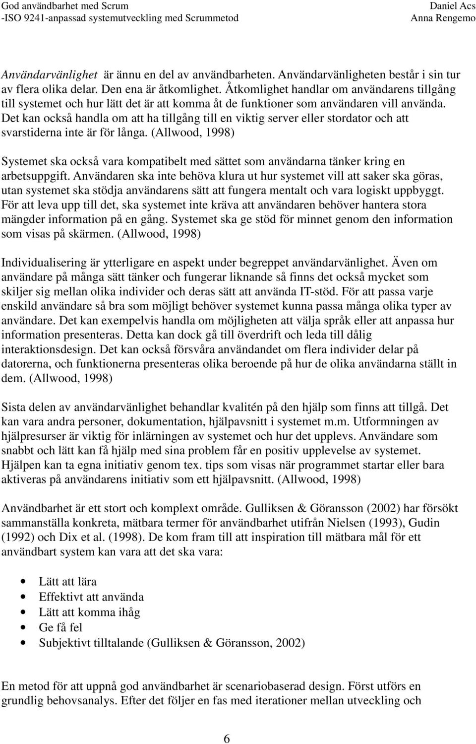 Det kan också handla om att ha tillgång till en viktig server eller stordator och att svarstiderna inte är för långa.