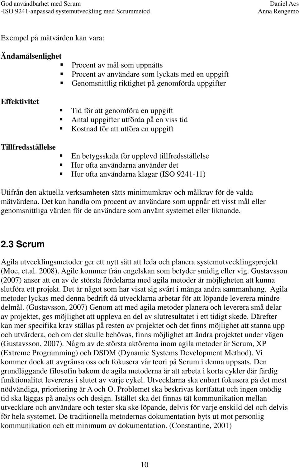 ofta användarna klagar (ISO 9241-11) Utifrån den aktuella verksamheten sätts minimumkrav och målkrav för de valda mätvärdena.