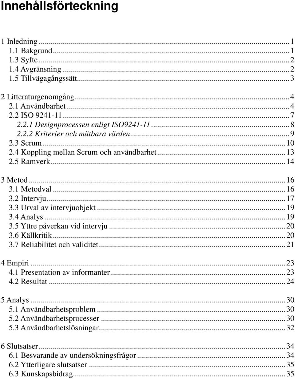 ..19 3.4 Analys...19 3.5 Yttre påverkan vid intervju...20 3.6 Källkritik...20 3.7 Reliabilitet och validitet...21 4 Empiri...23 4.1 Presentation av informanter...23 4.2 Resultat...24 5 Analys...30 5.