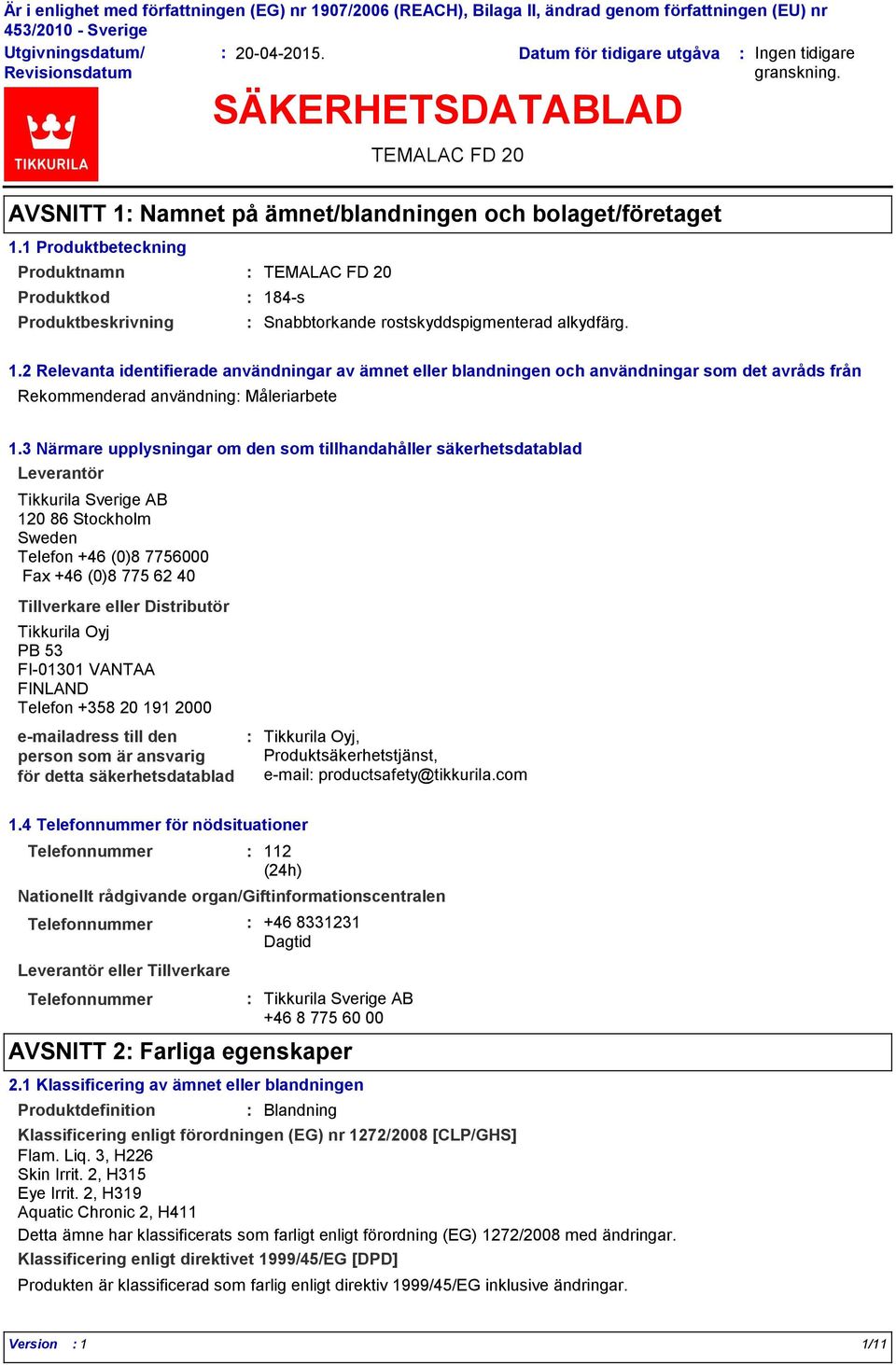 3 Närmare upplysningar om den som tillhandahåller säkerhetsdatablad Leverantör Tikkurila Sverige AB 120 86 Stockholm Sweden Telefon +46 (0)8 7756000 Fax +46 (0)8 775 62 40 Tillverkare eller