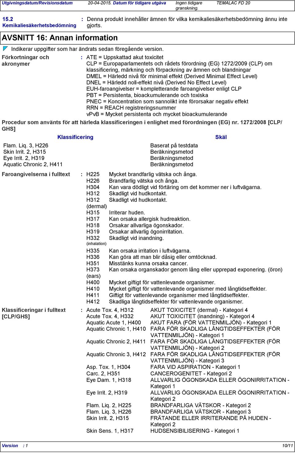 Förkortningar och akronymer Faroangivelserna i fulltext ATE = Uppskattad akut toxicitet CLP = Europaparlamentets och rådets förordning (EG) 1272/2009 (CLP) om klassificering, märkning och förpackning