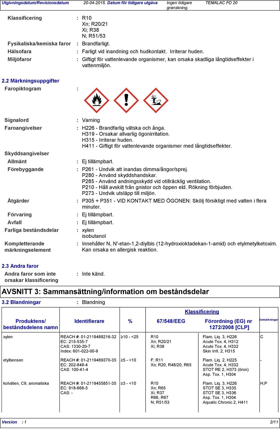 2 Märkningsuppgifter Faropiktogram Signalord Faroangivelser Skyddsangivelser Allmänt Förebyggande Åtgärder Förvaring Avfall Farliga beståndsdelar Kompletterande märkningselement Varning H226 -