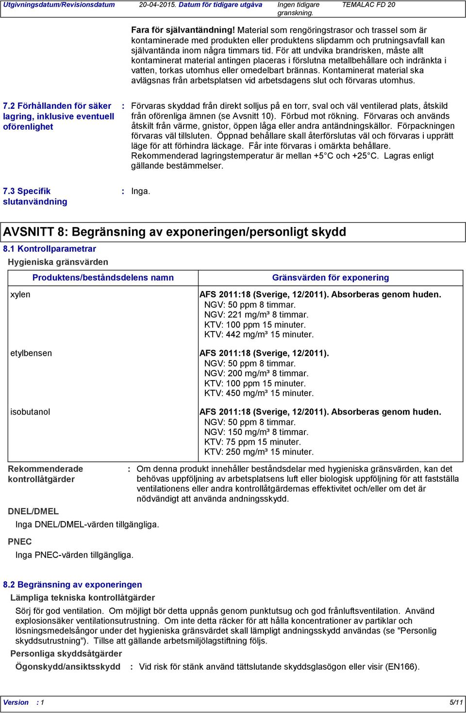 Kontaminerat material ska avlägsnas från arbetsplatsen vid arbetsdagens slut och förvaras utomhus. 7.