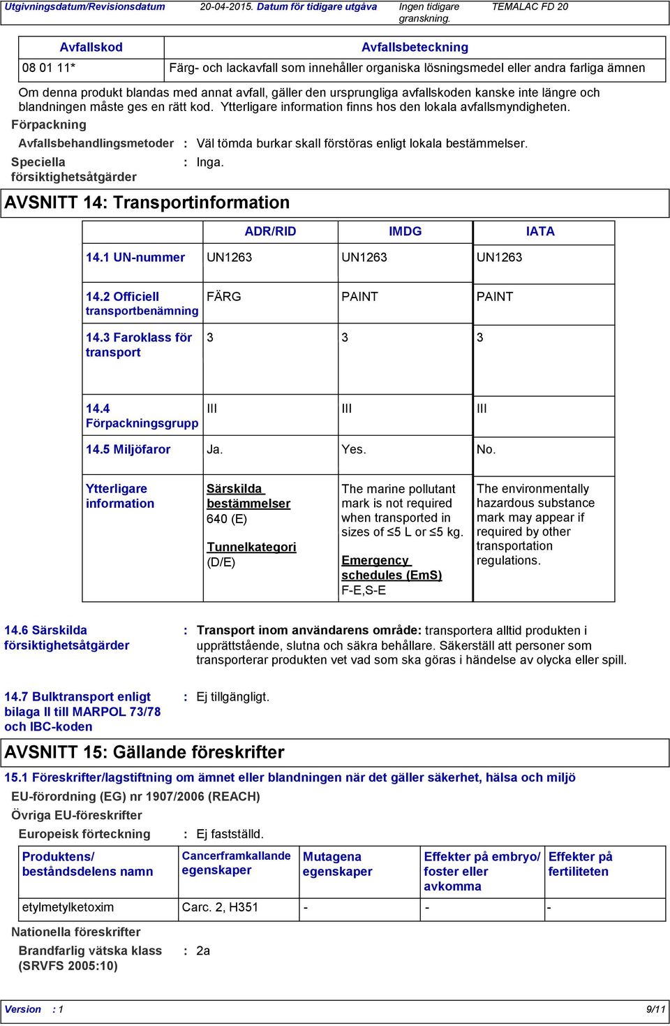 Förpackning Avfallsbehandlingsmetoder Speciella försiktighetsåtgärder Väl tömda burkar skall förstöras enligt lokala bestämmelser. Inga. AVSNITT 14 Transportinformation ADR/RID IMDG IATA 14.