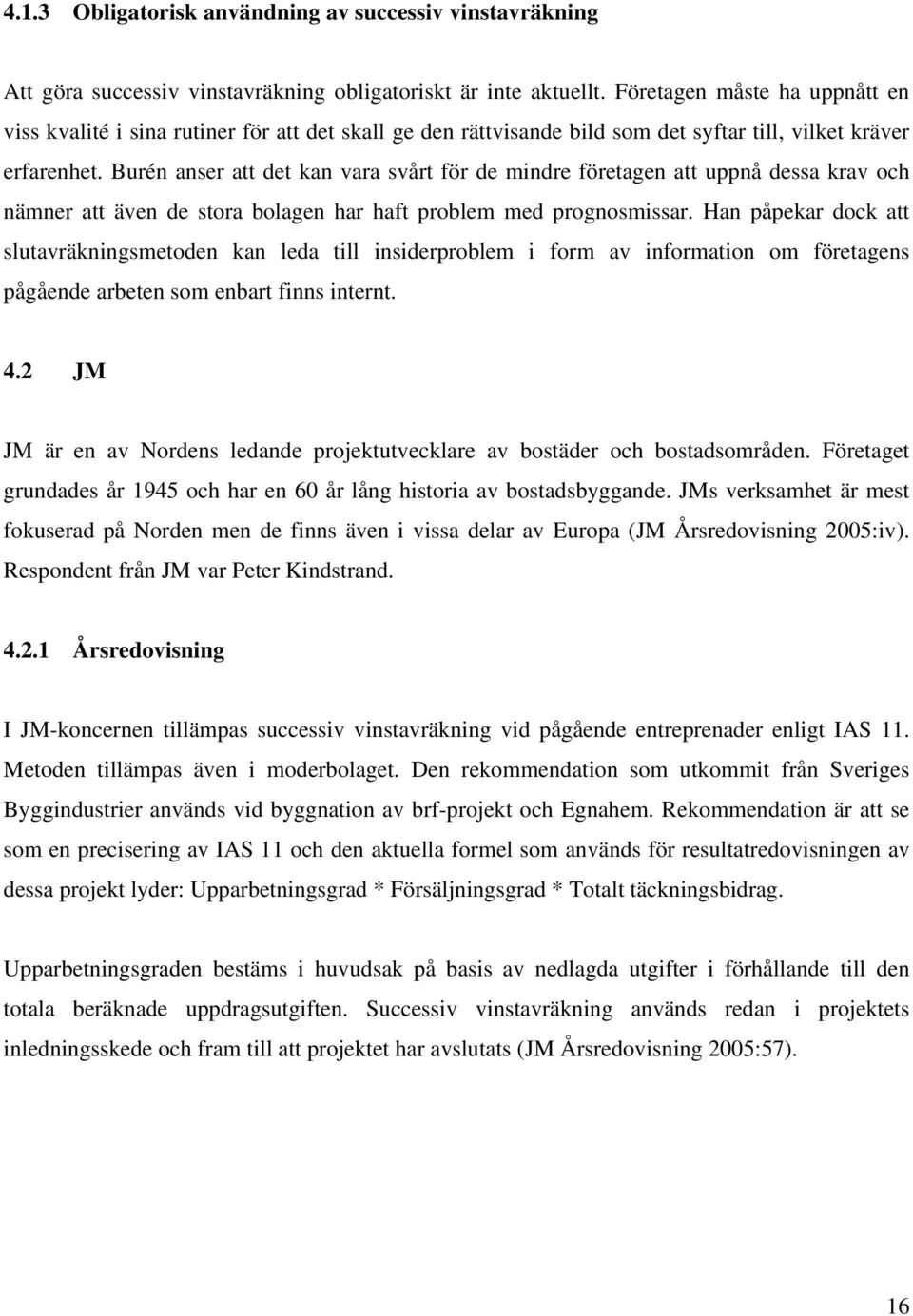 Burén anser att det kan vara svårt för de mindre företagen att uppnå dessa krav och nämner att även de stora bolagen har haft problem med prognosmissar.