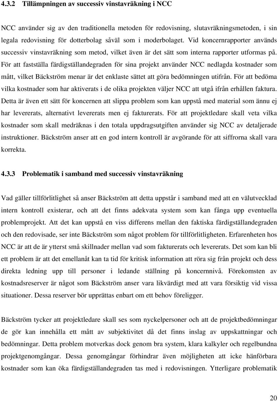 För att fastställa färdigställandegraden för sina projekt använder NCC nedlagda kostnader som mått, vilket Bäckström menar är det enklaste sättet att göra bedömningen utifrån.