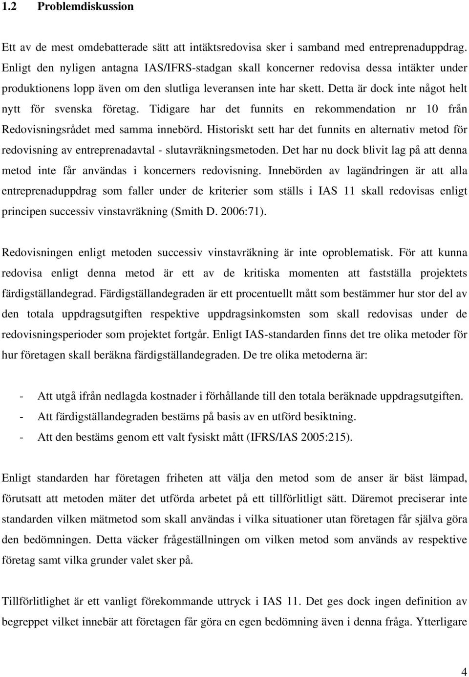 Detta är dock inte något helt nytt för svenska företag. Tidigare har det funnits en rekommendation nr 10 från Redovisningsrådet med samma innebörd.