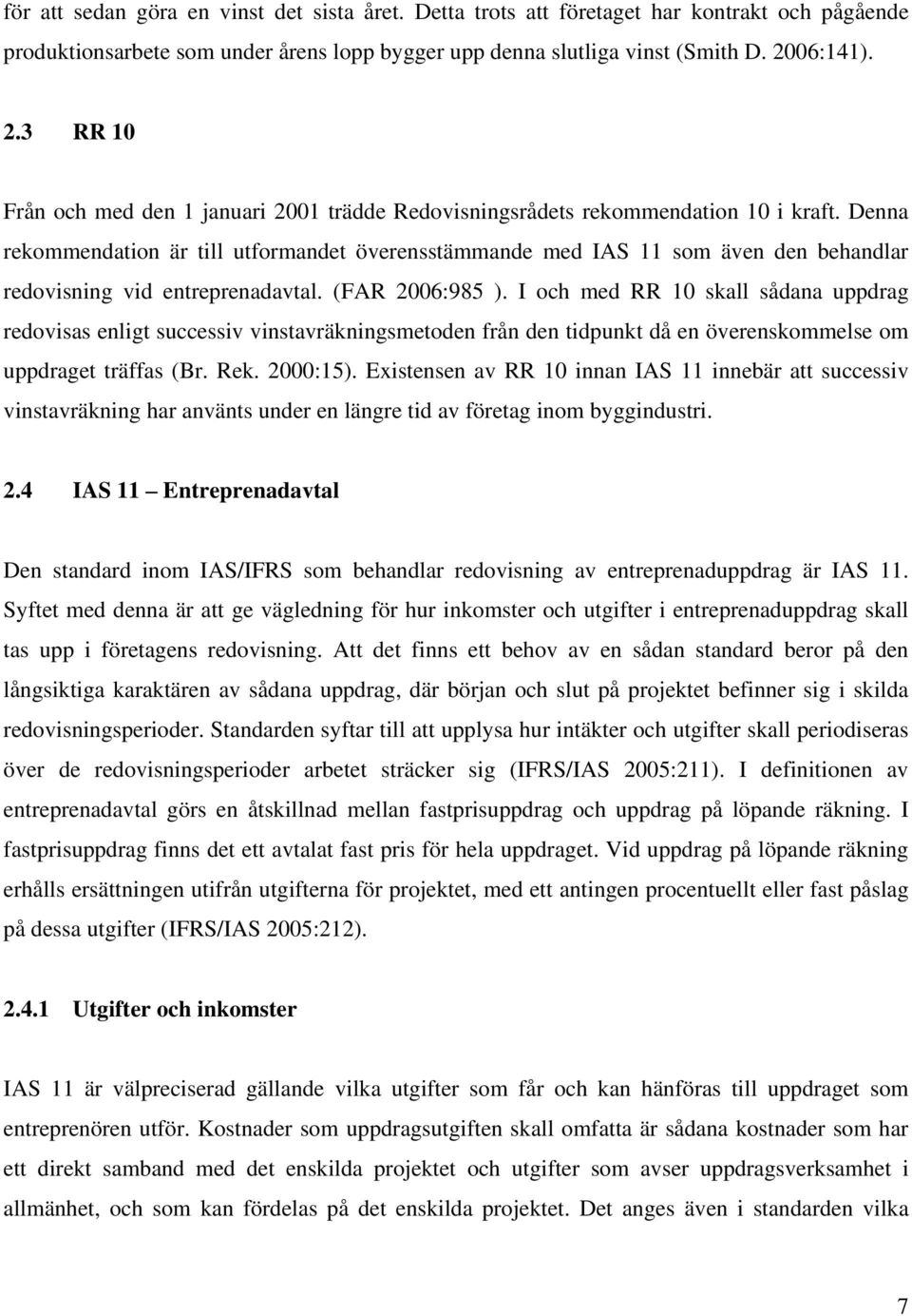 Denna rekommendation är till utformandet överensstämmande med IAS 11 som även den behandlar redovisning vid entreprenadavtal. (FAR 2006:985 ).