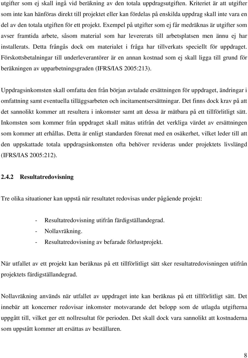 Exempel på utgifter som ej får medräknas är utgifter som avser framtida arbete, såsom material som har levererats till arbetsplatsen men ännu ej har installerats.