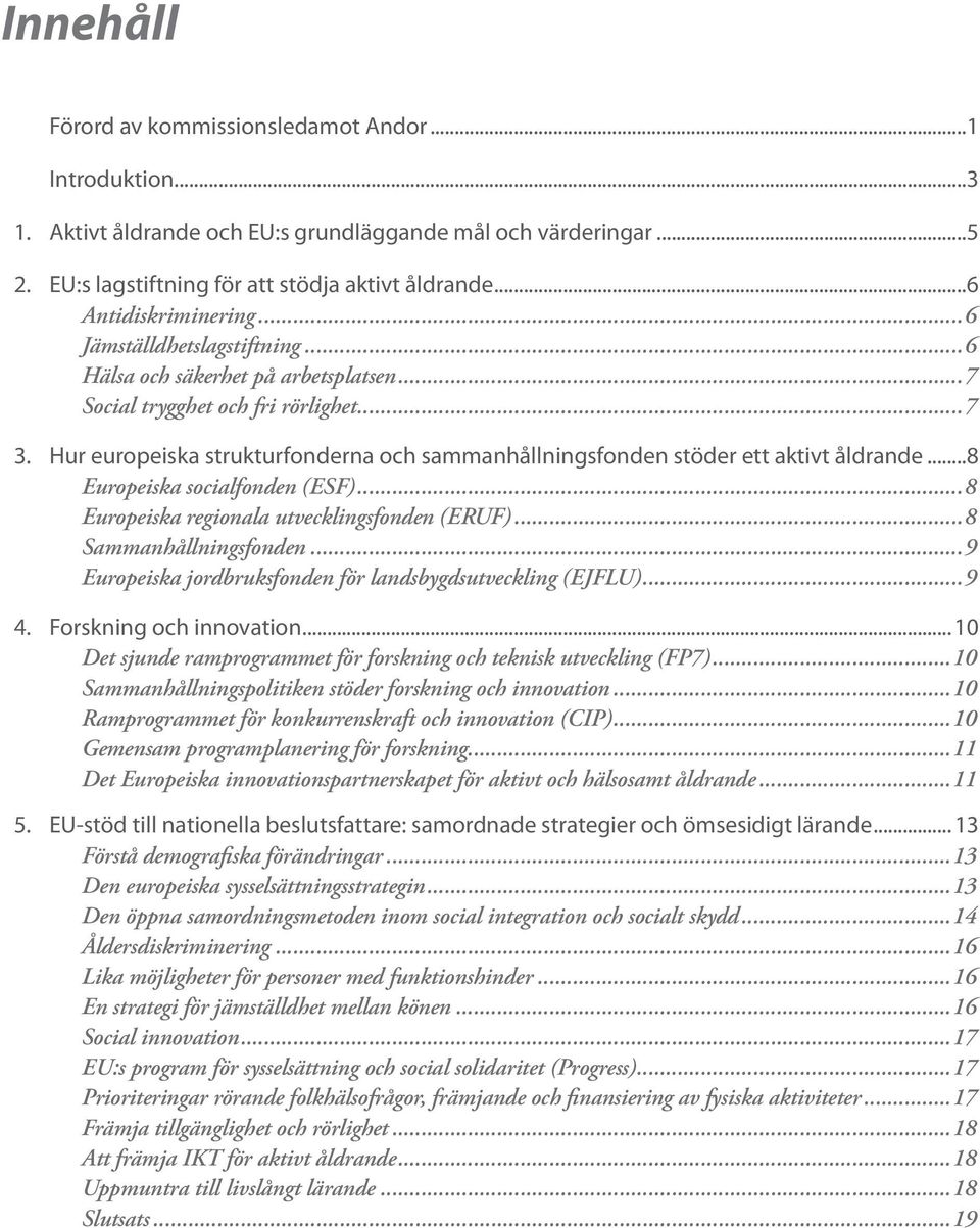 Hur europeiska strukturfonderna och sammanhållningsfonden stöder ett aktivt åldrande...8 Europeiska socialfonden (ESF)...8 Europeiska regionala utvecklingsfonden (ERUF)...8 Sammanhållningsfonden.