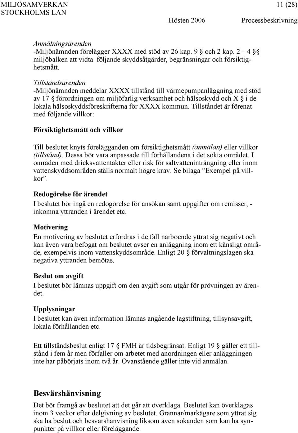 Tillståndsärenden -Miljönämnden meddelar XXXX tillstånd till värmepumpanläggning med stöd av 17 förordningen om miljöfarlig verksamhet och hälsoskydd och X i de lokala hälsoskyddsföreskrifterna för