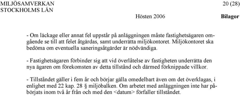 - Fastighetsägaren förbinder sig att vid överlåtelse av fastigheten underrätta den nya ägaren om förekomsten av detta tillstånd och därmed förknippade